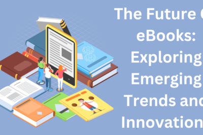 The Future of eBooks: Exploring Emerging Trends and Innovations